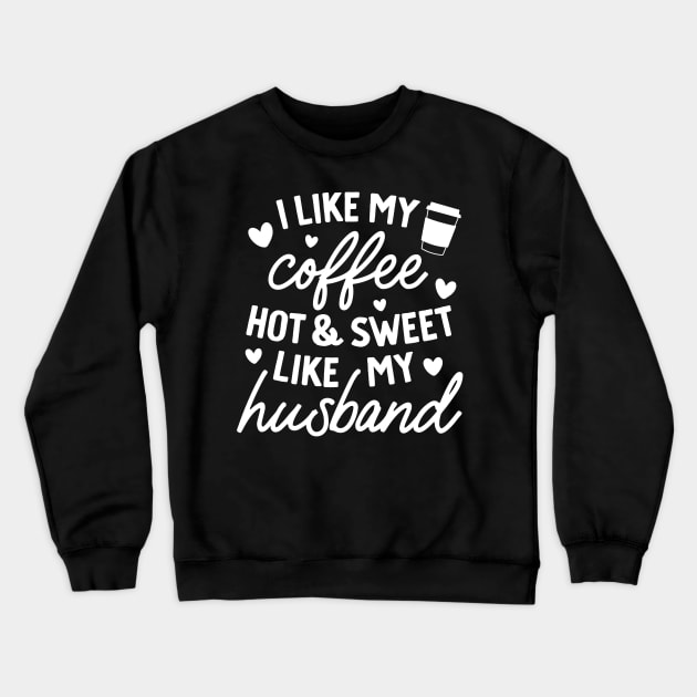 I like My Coffee Hot and Sweet Like My Husband Crewneck Sweatshirt by DANPUBLIC